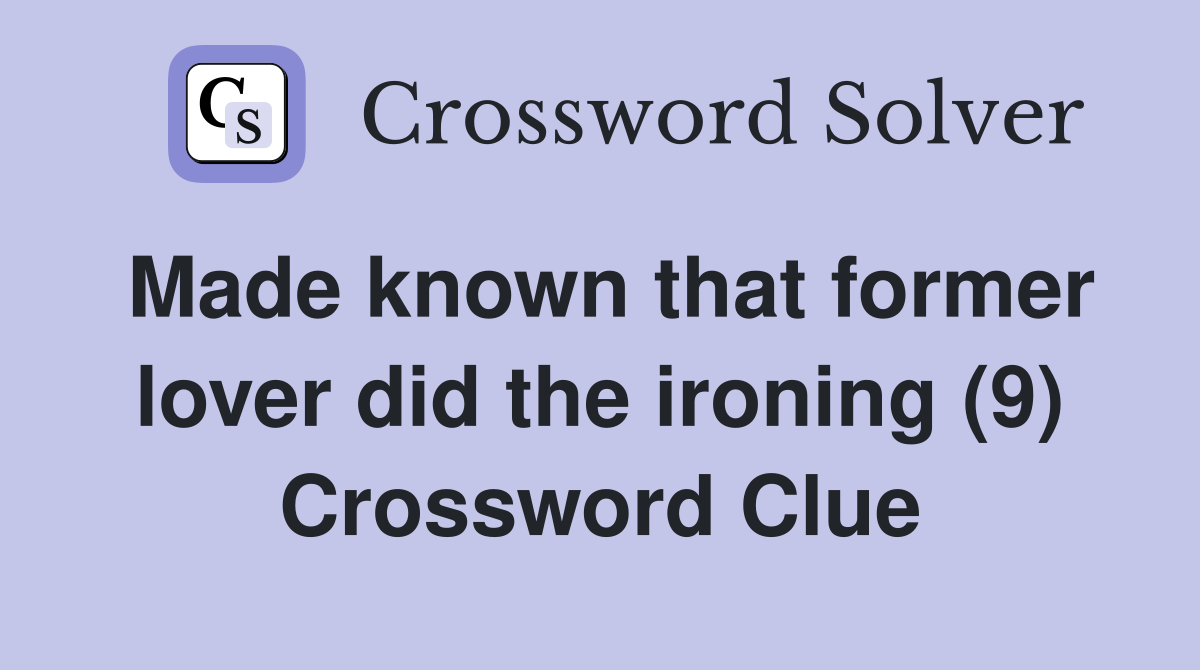 Made known that former lover did the ironing (9) Crossword Clue